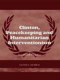 Clinton, Peacekeeping and Humanitarian Interventionism