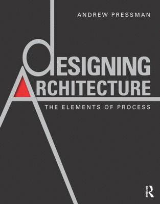 Andrew Pressman - Designing Architecture: The Elements of Process, Inbunden