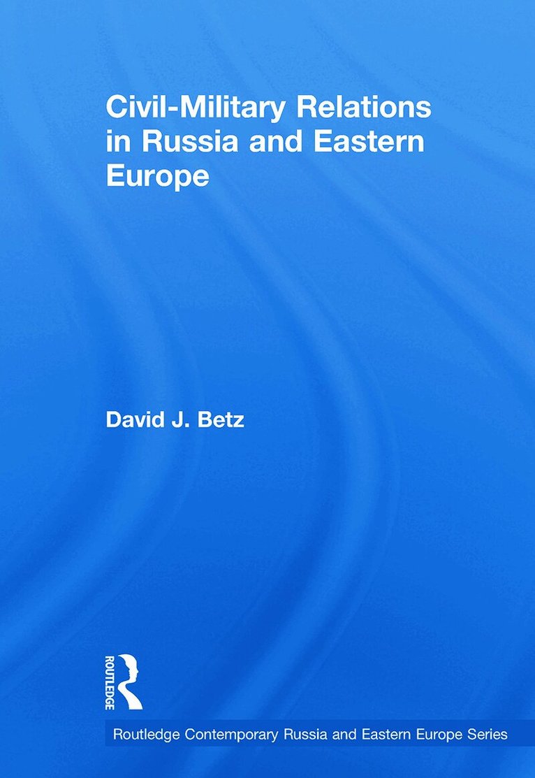 David Betz - Civil-Military Relations in Russia and Eastern Europe, Häftad