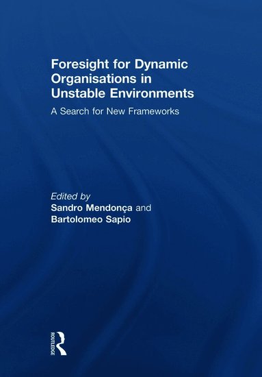 Foresight for Dynamic Organisations in Unstable Environments by Sandro Mendonça, Bartolomeo Sapio, Sandro Mendonca