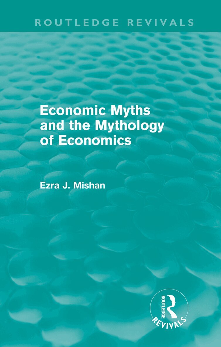 E. Mishan - Economic Myths and the Mythology of Economics (Routledge Revivals), Inbunden