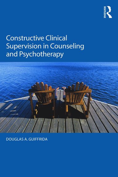 Constructive Clinical Supervision in Counseling and Psychotherapy av Douglas A Guiffrida, Douglas A Guiffrida