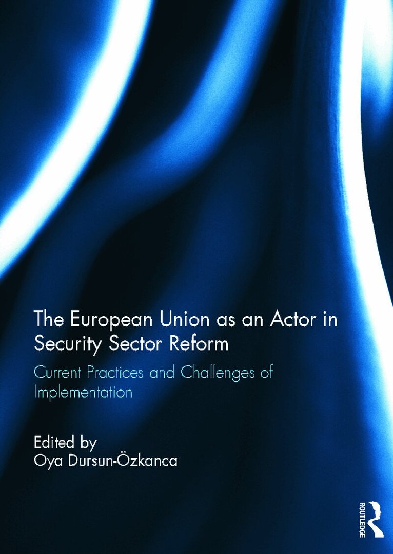 Oya Dursun-Ozkanca - European Union as an Actor in Security Sector Reform, Inbunden