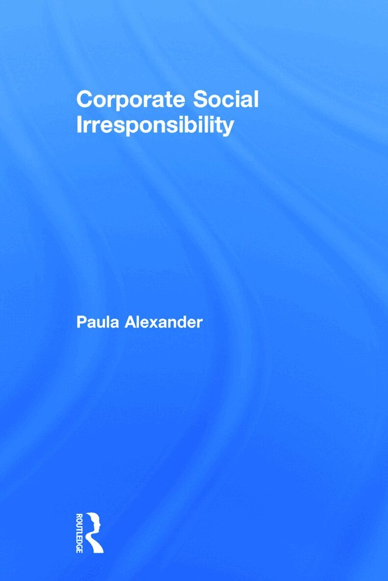 Paula Alexander - Corporate Social Irresponsibility, Inbunden