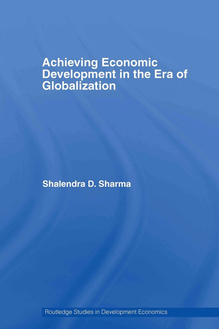 Shalendra D. Sharma - Achieving Economic Development in the Era of Globalization, Inbunden