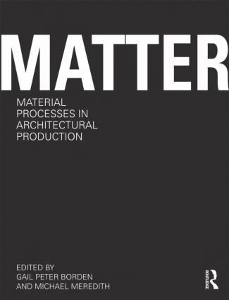 Matter: Material Processes in Architectural Production av Gail Peter Borden, Michael Meredith