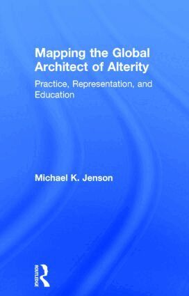 Michael Jenson - Mapping the Global Architect of Alterity, Inbunden