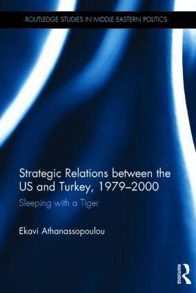 Ekavi Athanassopoulou - Strategic Relations Between the US and Turkey 1979-2000, Inbunden