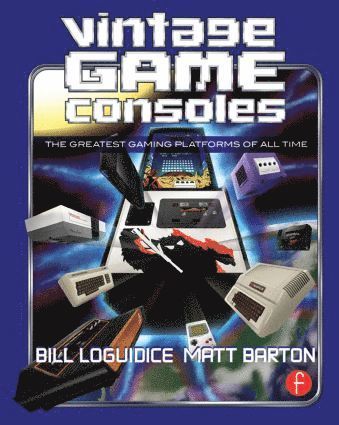 Vintage Game Consoles av Bill Loguidice, Matt Barton
