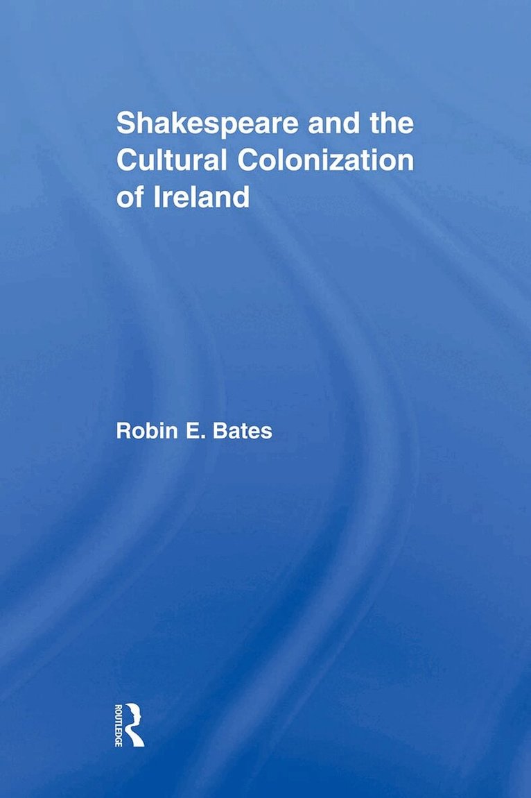 Robin Bates - Shakespeare and the Cultural Colonization of Ireland, Häftad