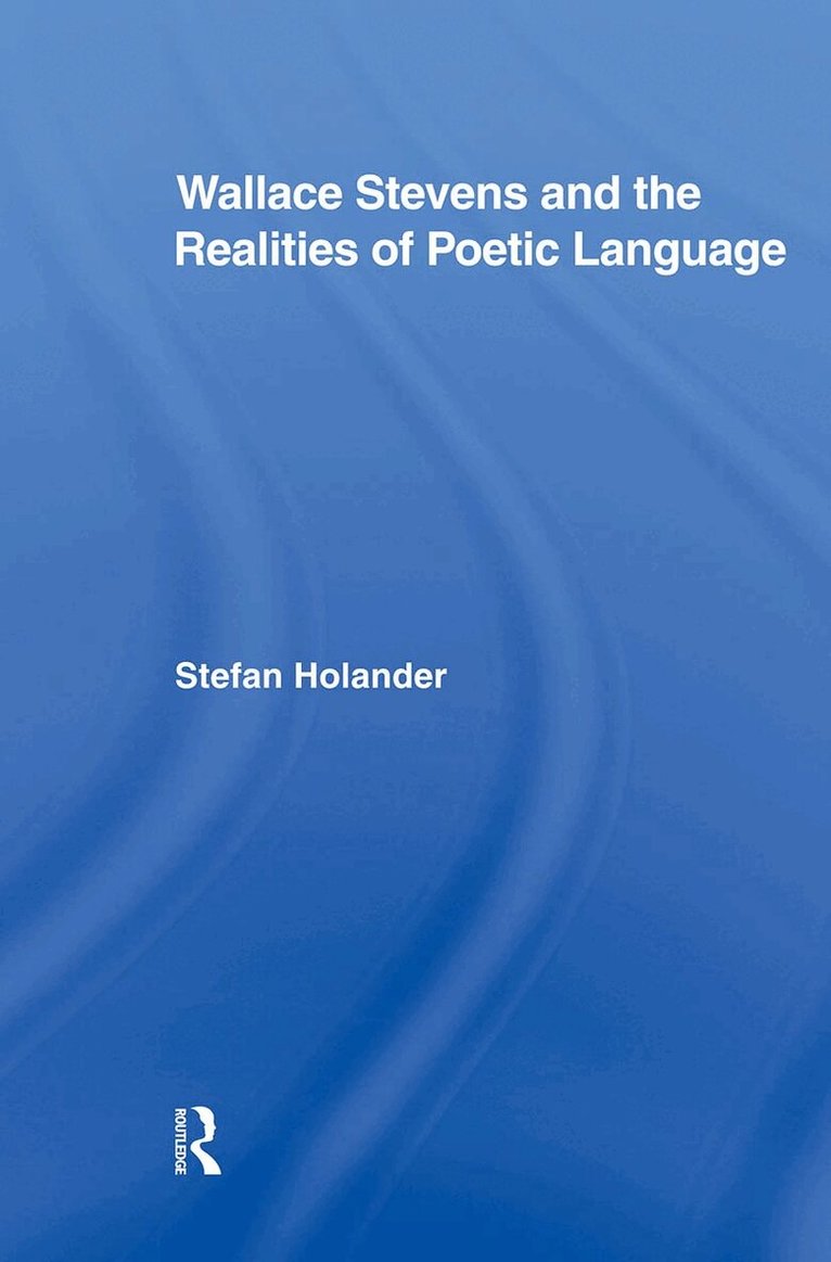 Wallace Stevens and the Realities of Poetic Language