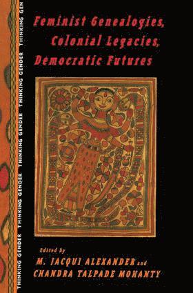 Feminist Genealogies, Colonial Legacies, Democratic Futures av M Jacqui Alexander, Chandra Talpade Mohanty