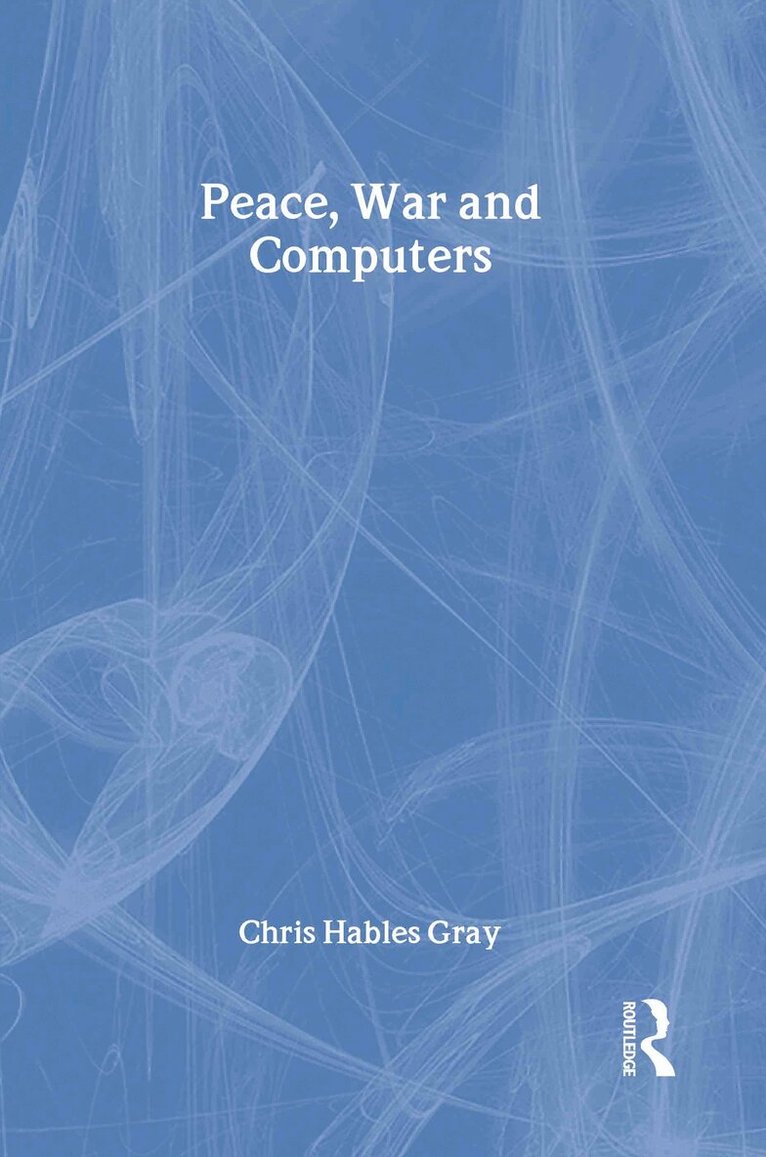 Chris Hables Gray - Peace, War and Computers, Inbunden