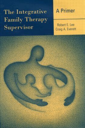 Robert E. Lee, Craig A. Everett - Integrative Family Therapy Supervisor: A Primer, Inbunden