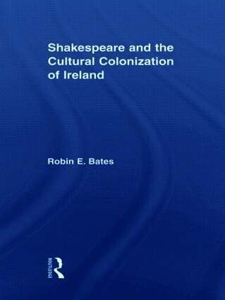 Robin Bates - Shakespeare and the Cultural Colonization of Ireland, Inbunden