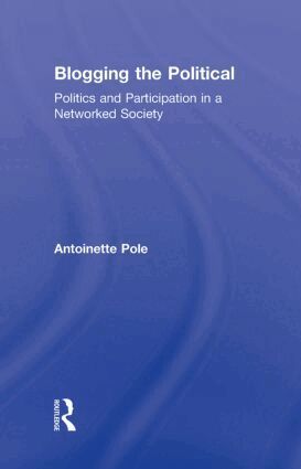Antoinette Pole - Blogging the Political, Inbunden