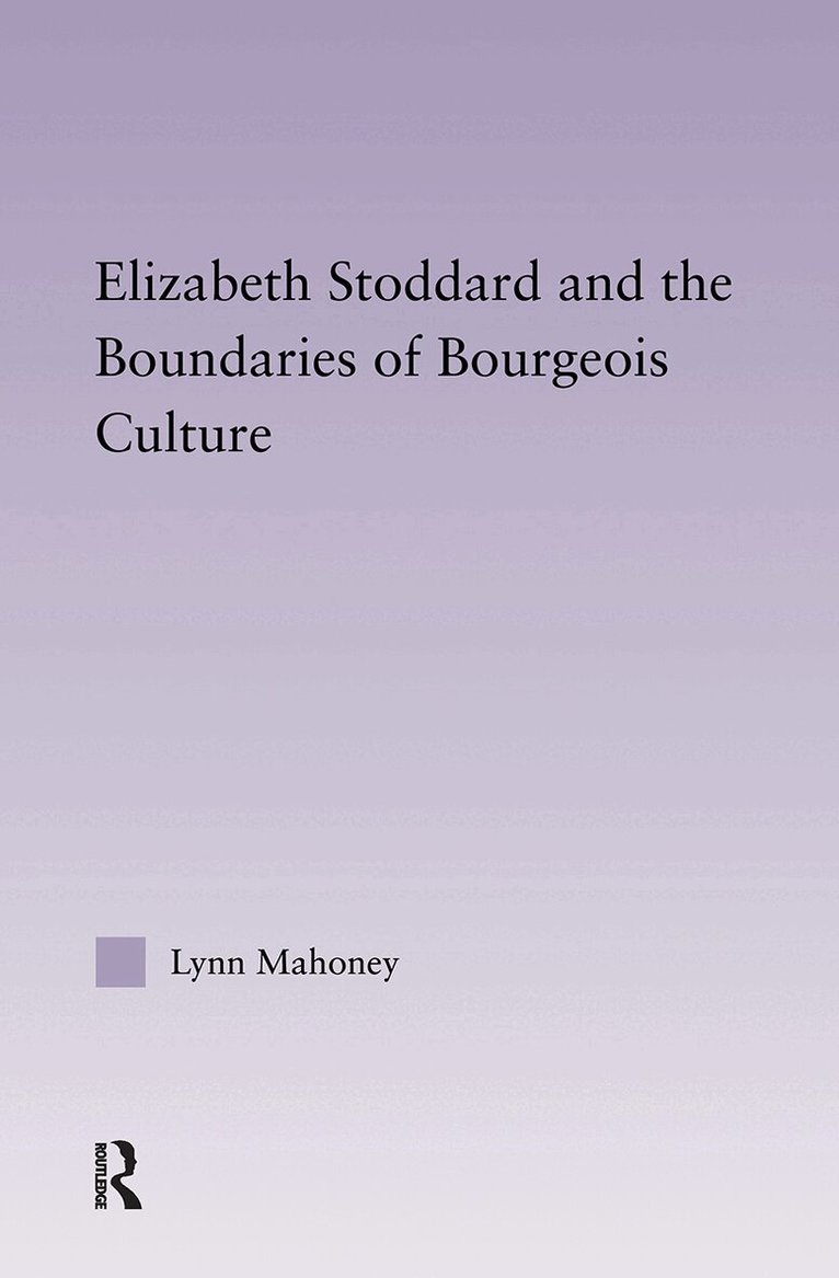 Lynn Mahoney - Elizabeth Stoddard & the Boundaries of Bourgeois Culture, Inbunden