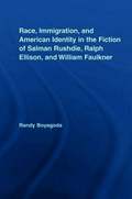 Race, Immigration, and American Identity in the Fiction of Salman Rushdie, Ralph Ellison, and William Faulkner