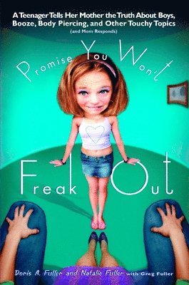 Doris A. Fuller, Natalie Fuller - Promise You Won't Freak Out: A Teenager Tells Her Mom the Truth About Boys, Booze, Body Piercing and Other.., Häftad. Tillgänglighet: Lägg i varukorg