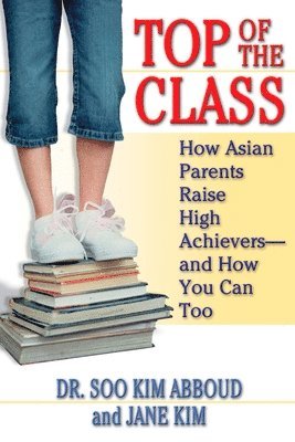 Soo Kim Abboud, Jane Y. Kim - Top of the Class: How Asian Parents Raise High Achievers--and How You Can Too, Häftad. Tillgänglighet: Lägg i varukorg