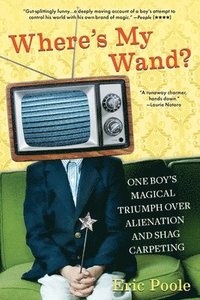 Where's My Wand?: One Boy's Magical Triumph Over Alienation and Shag Carpeting