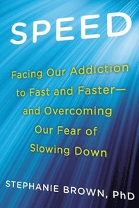 Speed: Facing Our Addiction to Fast and Faster--And Overcoming Our Fear of Slowing Down