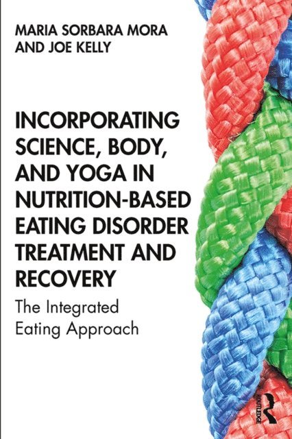 Joe Kelly, Maria Sorbara Mora - Incorporating Science, Body, and Yoga in Nutrition-Based Eating Disorder Treatment and Recovery, E-bok