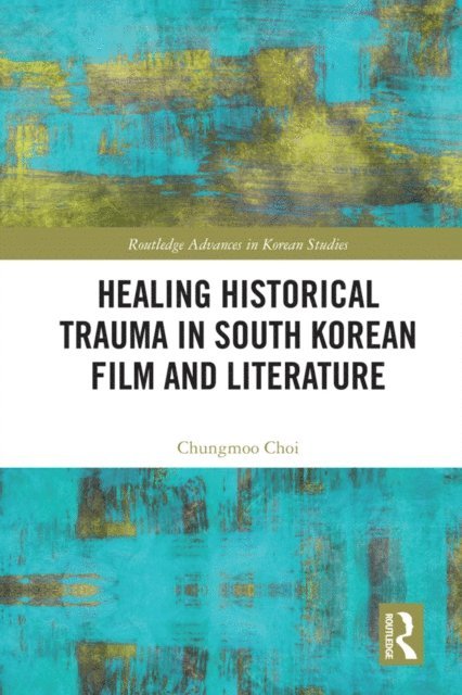 Chungmoo Choi - Healing Historical Trauma in South Korean Film and Literature, E-bok