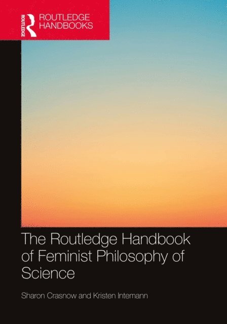 Kristen Intemann, Sharon Crasnow - Routledge Handbook of Feminist Philosophy of Science, E-bok