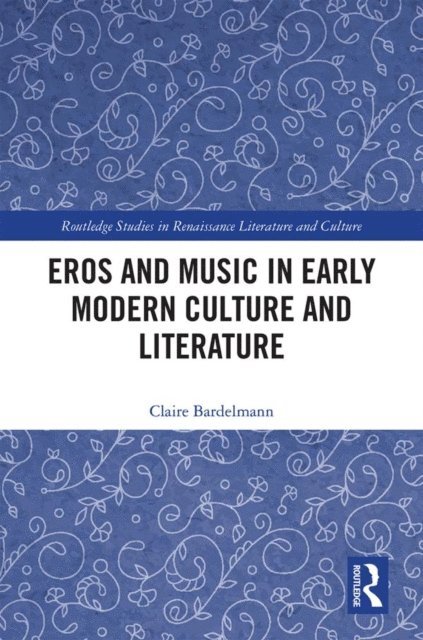 Claire Bardelmann - Eros and Music in Early Modern Culture and Literature, E-bok