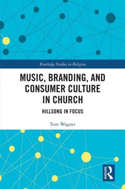 Tom Wagner - Music, Branding and Consumer Culture in Church, E-bok