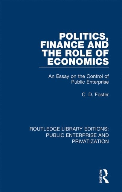 C. D. Foster - Politics, Finance and the Role of Economics, E-bok