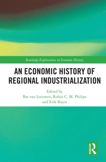 Erik Buyst, Robin C.M. Philips, Bas van Leeuwen - Economic History of Regional Industrialization, E-bok