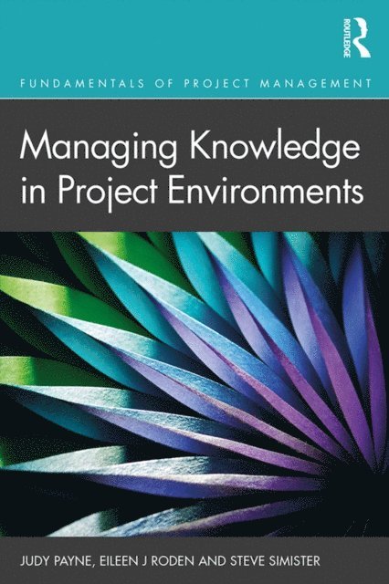 Steve Simister, Eileen Roden, Judy Payne - Managing Knowledge in Project Environments, E-bok