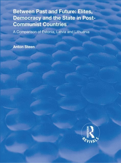 Anton Steen - Between Past and Future: Elites, Democracy and the State in Post-Communist Countries, E-bok