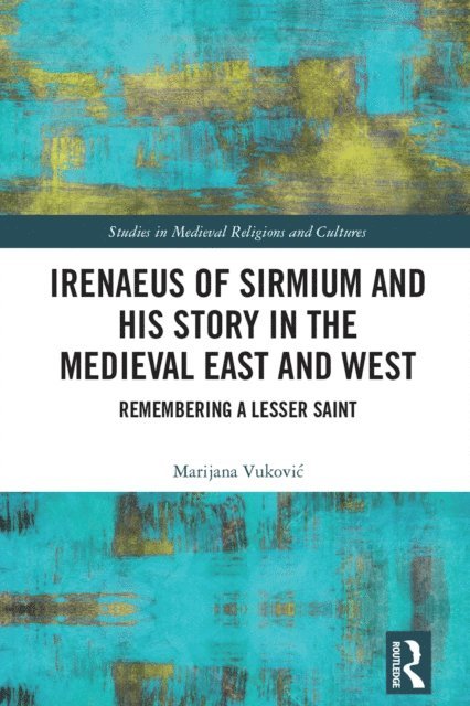 Marijana Vukovic - Irenaeus of Sirmium and His Story in the Medieval East and West, E-bok