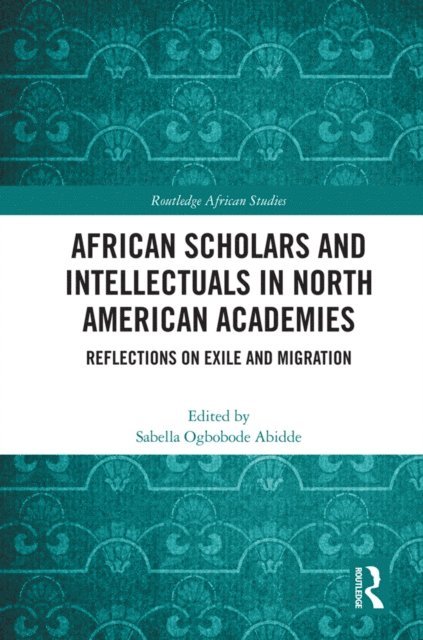 Sabella Ogbobode Abidde - African Scholars and Intellectuals in North American Academies, E-bok