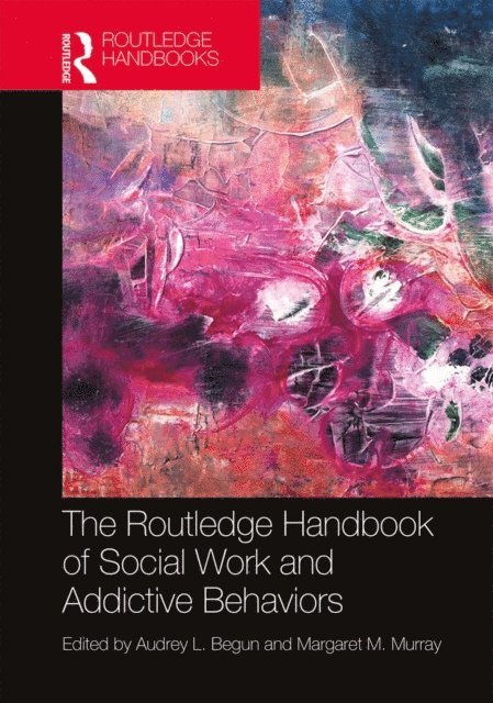 Margaret M. Murray, Audrey L. Begun - Routledge Handbook of Social Work and Addictive Behaviors, E-bok