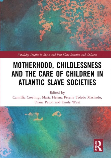Emily West, Diana Paton, Maria Helena Pereira Toledo Machado, Camillia Cowling - Motherhood, Childlessness and the Care of Children in Atlantic Slave Societies, E-bok