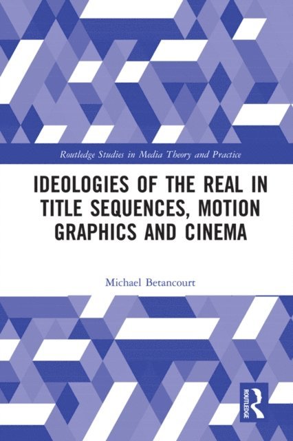 Michael Betancourt - Ideologies of the Real in Title Sequences, Motion Graphics and Cinema, E-bok