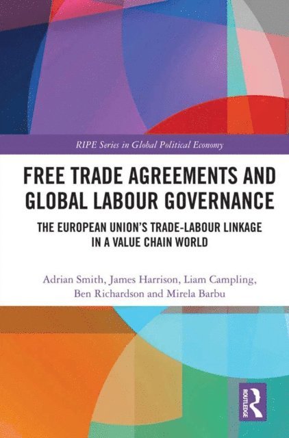 Mirela Barbu, Ben Richardson, Liam Campling, James Harrison, Adrian Smith - Free Trade Agreements and Global Labour Governance, E-bok