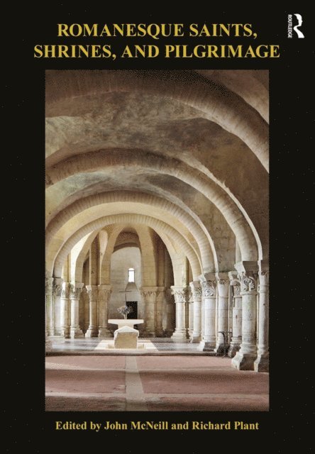 Richard Plant, John McNeill - Romanesque Saints, Shrines, and Pilgrimage, E-bok