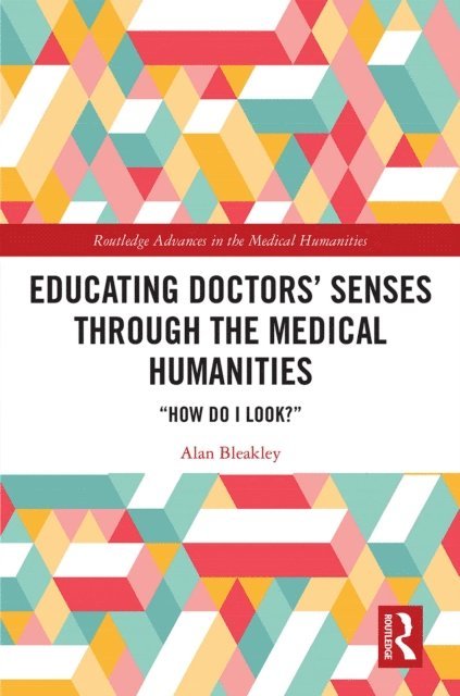 Alan Bleakley - Educating Doctors' Senses Through the Medical Humanities, E-bok
