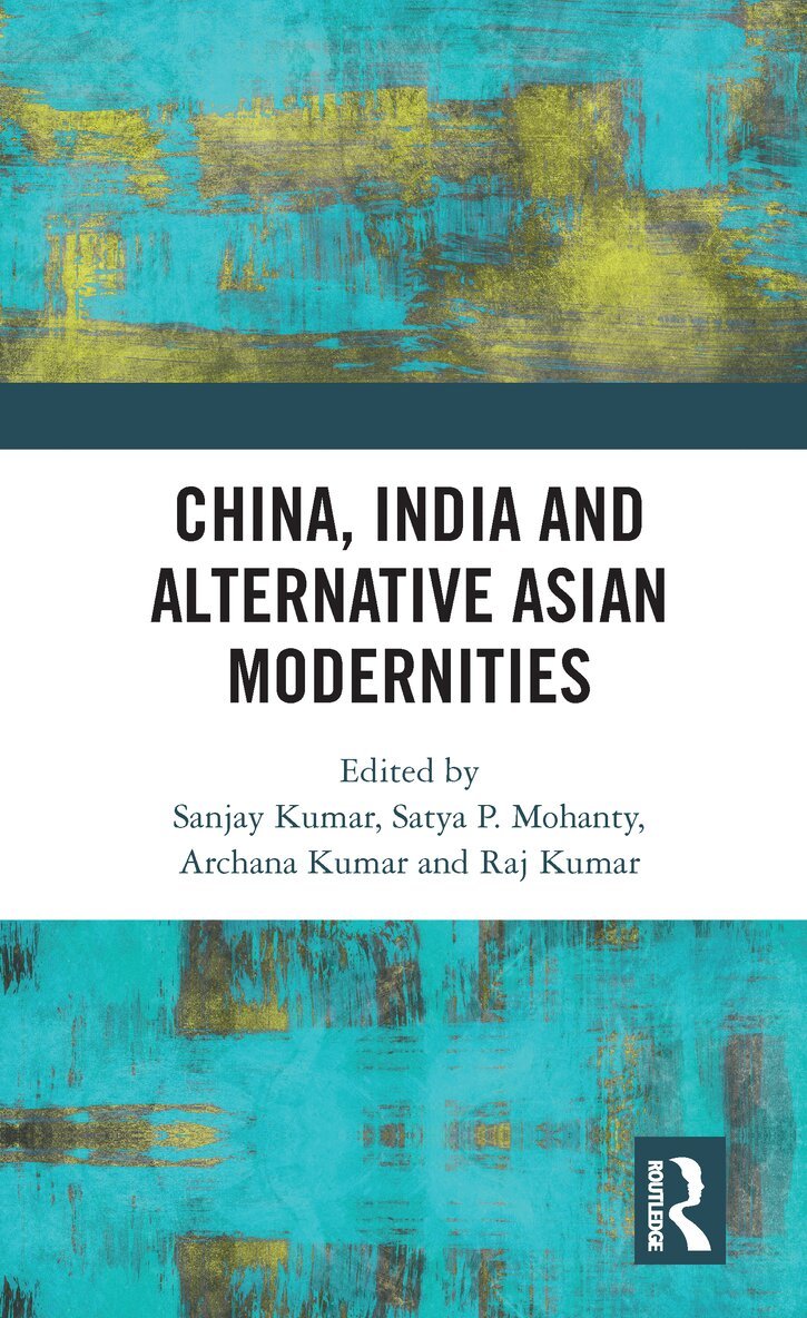 Sanjay Kumar, Satya P. Mohanty, Archana Kumar, Raj Kumar - China, India and Alternative Asian Modernities, E-bok
