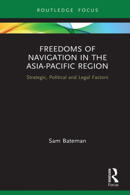 Sam Bateman - Freedoms of Navigation in the Asia-Pacific Region, E-bok
