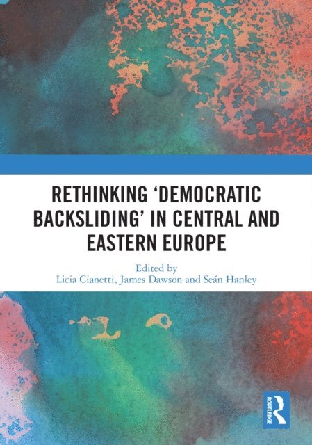 Sean Hanley, James Dawson, Licia Cianetti - Rethinking 'Democratic Backsliding' in Central and Eastern Europe, E-bok