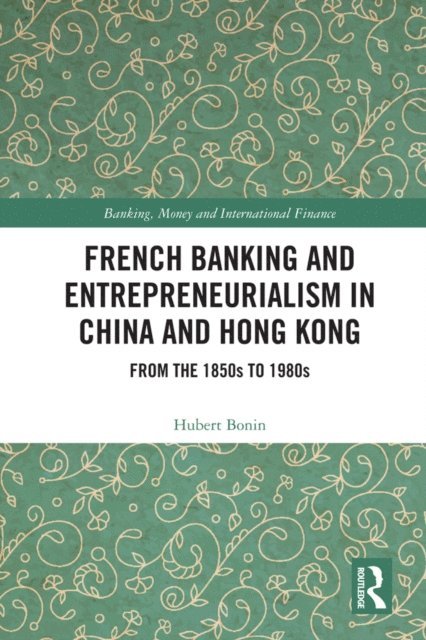 Hubert Bonin - French Banking and Entrepreneurialism in China and Hong Kong, E-bok