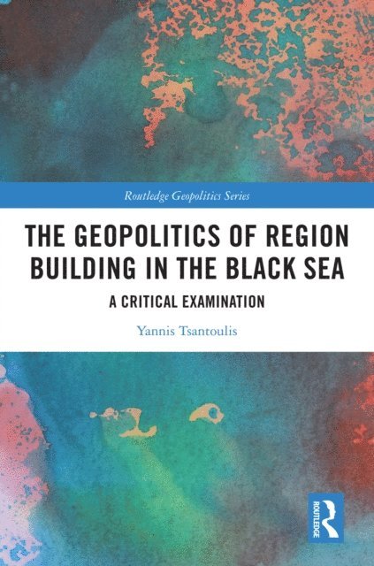 Yannis Tsantoulis - Geopolitics of Region Building in the Black Sea, E-bok