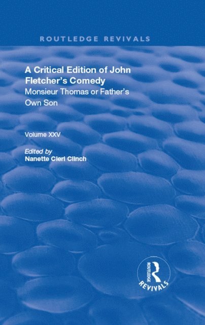 John Fletcher, Nanette Cleri Clinch - Critical Edition of John Fletcher's Comedy, Monsieur Thomas, or, Father's Own Son, E-bok