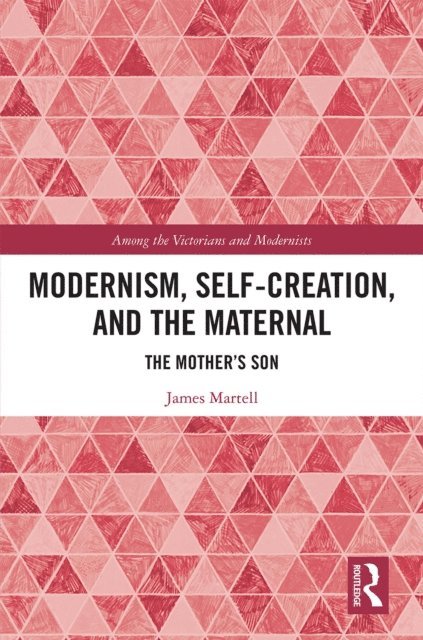 James Martell - Modernism, Self-Creation, and the Maternal, E-bok